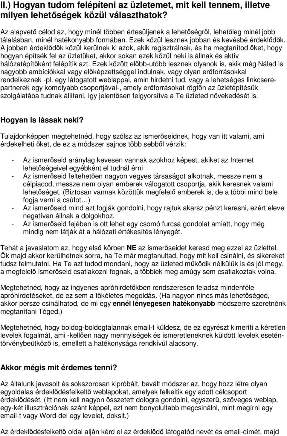 A jobban érdekldk közül kerülnek ki azok, akik regisztrálnak, és ha megtanítod ket, hogy hogyan építsék fel az üzletüket, akkor sokan ezek közül neki is állnak és aktív hálózatépítként felépítik azt.