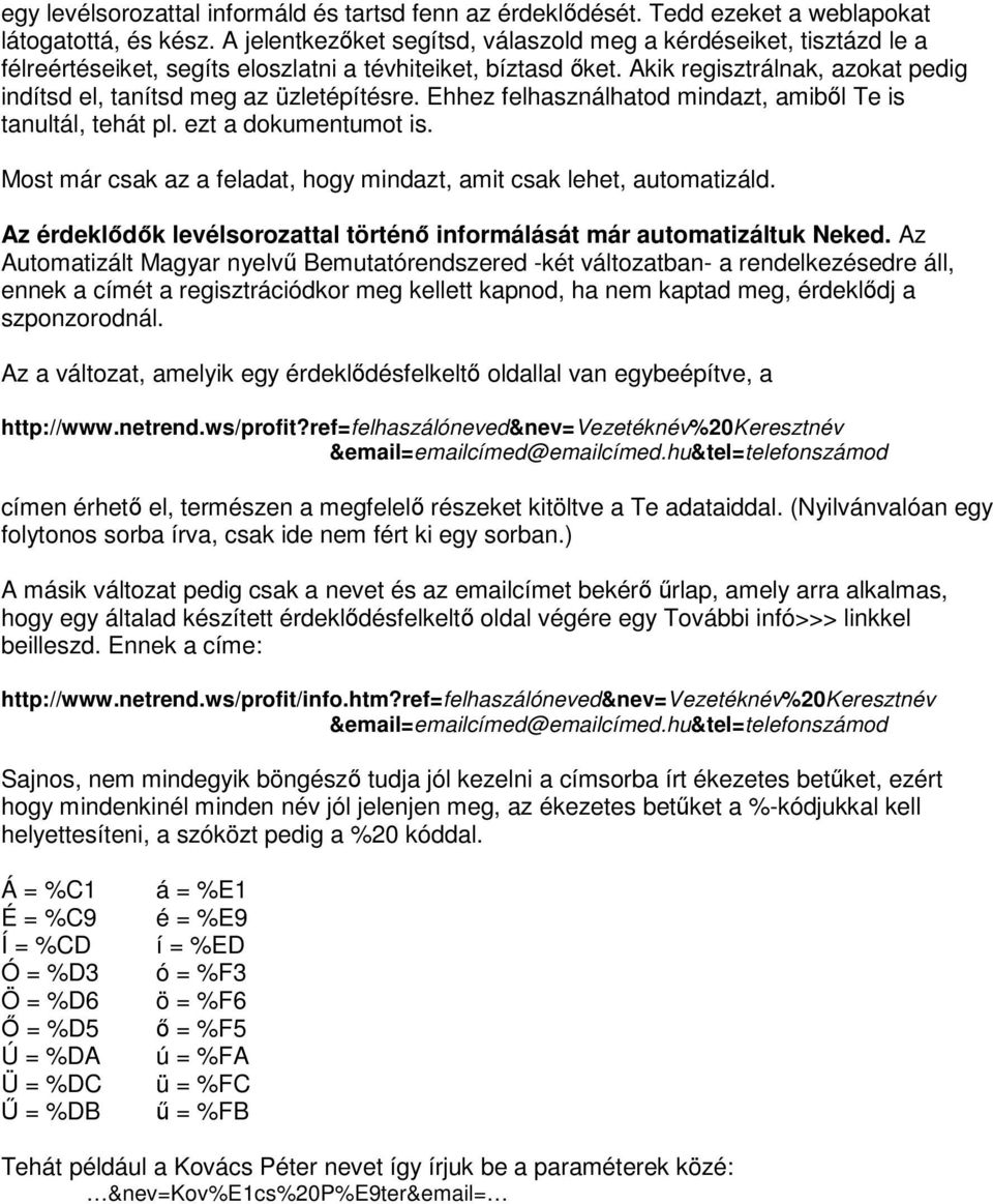 Akik regisztrálnak, azokat pedig indítsd el, tanítsd meg az üzletépítésre. Ehhez felhasználhatod mindazt, amibl Te is tanultál, tehát pl. ezt a dokumentumot is.