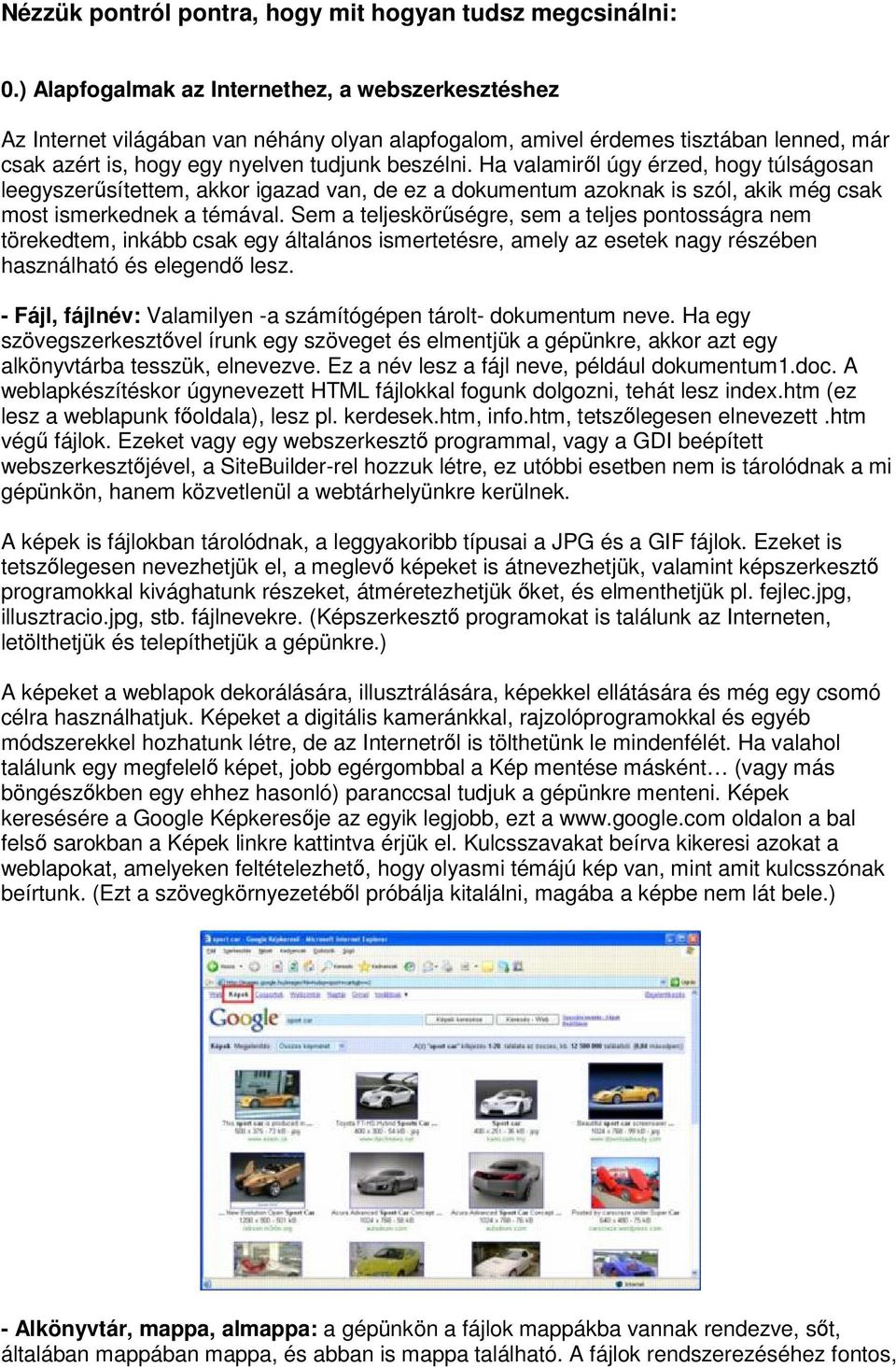 Ha valamirl úgy érzed, hogy túlságosan leegyszersítettem, akkor igazad van, de ez a dokumentum azoknak is szól, akik még csak most ismerkednek a témával.