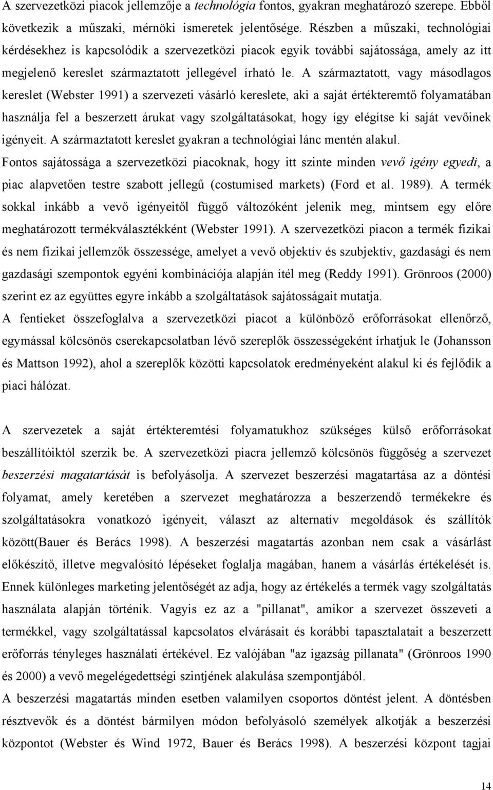 A származtatott, vagy másodlagos kereslet (Webster 1991) a szervezeti vásárló kereslete, aki a saját értékteremtő folyamatában használja fel a beszerzett árukat vagy szolgáltatásokat, hogy így