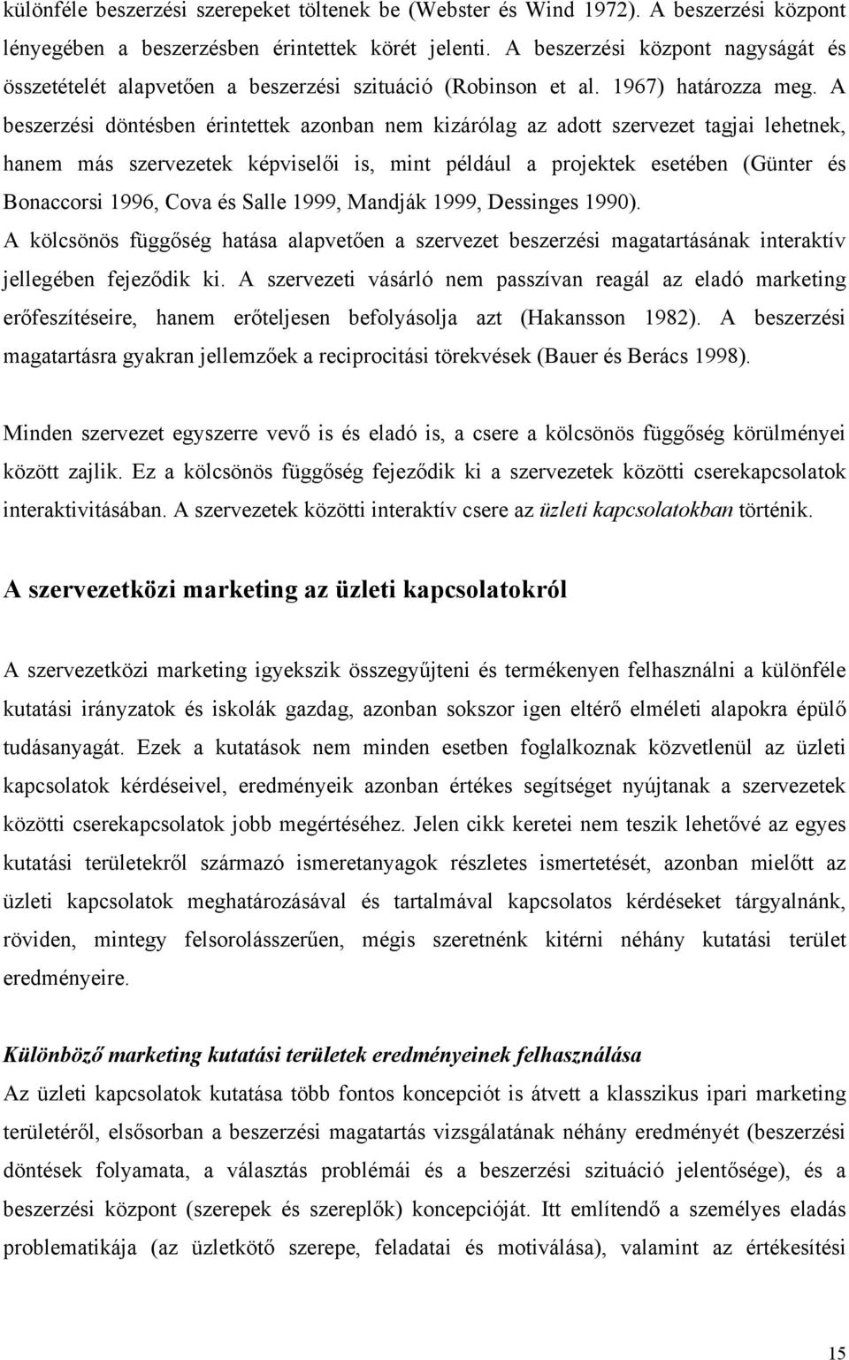 A beszerzési döntésben érintettek azonban nem kizárólag az adott szervezet tagjai lehetnek, hanem más szervezetek képviselői is, mint például a projektek esetében (Günter és Bonaccorsi 1996, Cova és