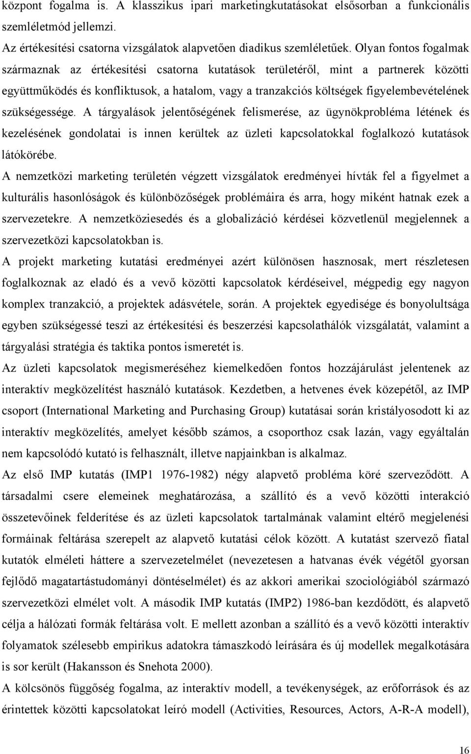 szükségessége. A tárgyalások jelentőségének felismerése, az ügynökprobléma létének és kezelésének gondolatai is innen kerültek az üzleti kapcsolatokkal foglalkozó kutatások látókörébe.