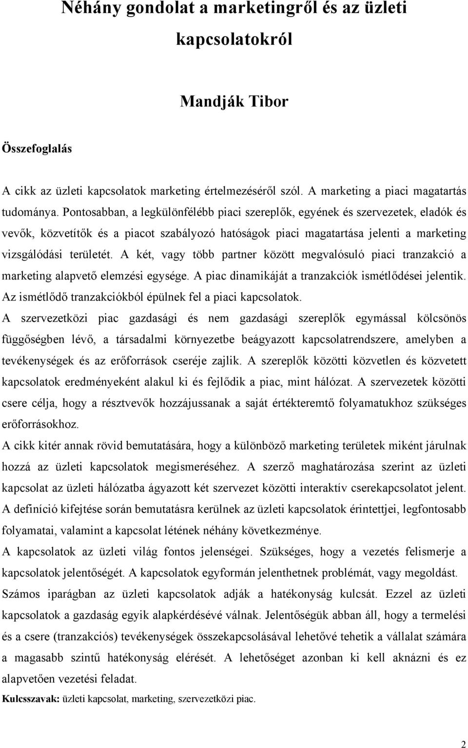 A két, vagy több partner között megvalósuló piaci tranzakció a marketing alapvető elemzési egysége. A piac dinamikáját a tranzakciók ismétlődései jelentik.