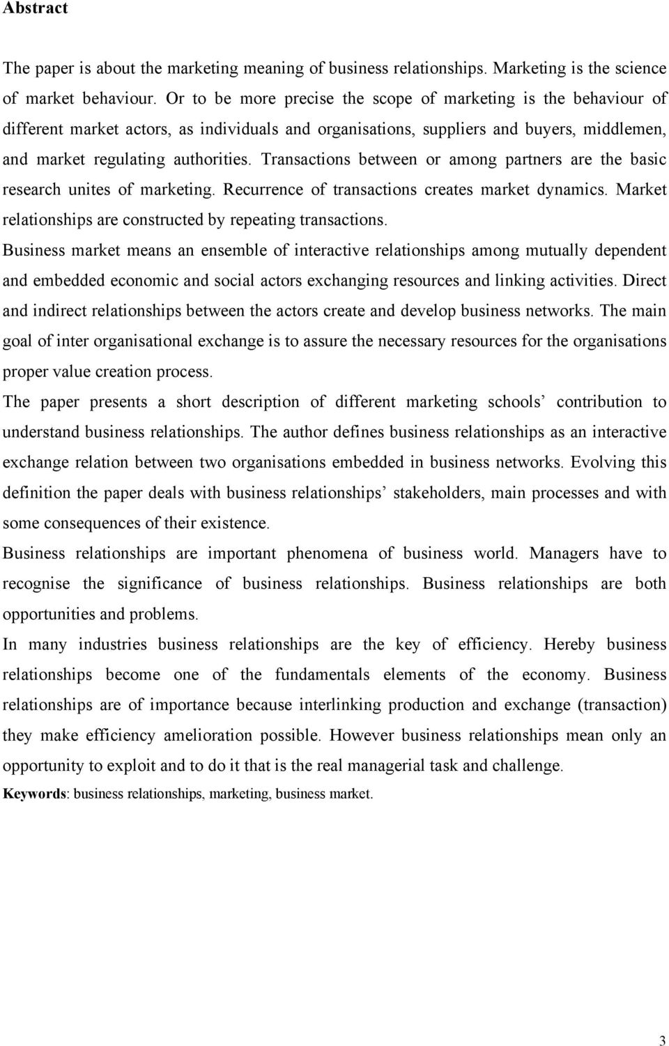 Transactions between or among partners are the basic research unites of marketing. Recurrence of transactions creates market dynamics. Market relationships are constructed by repeating transactions.