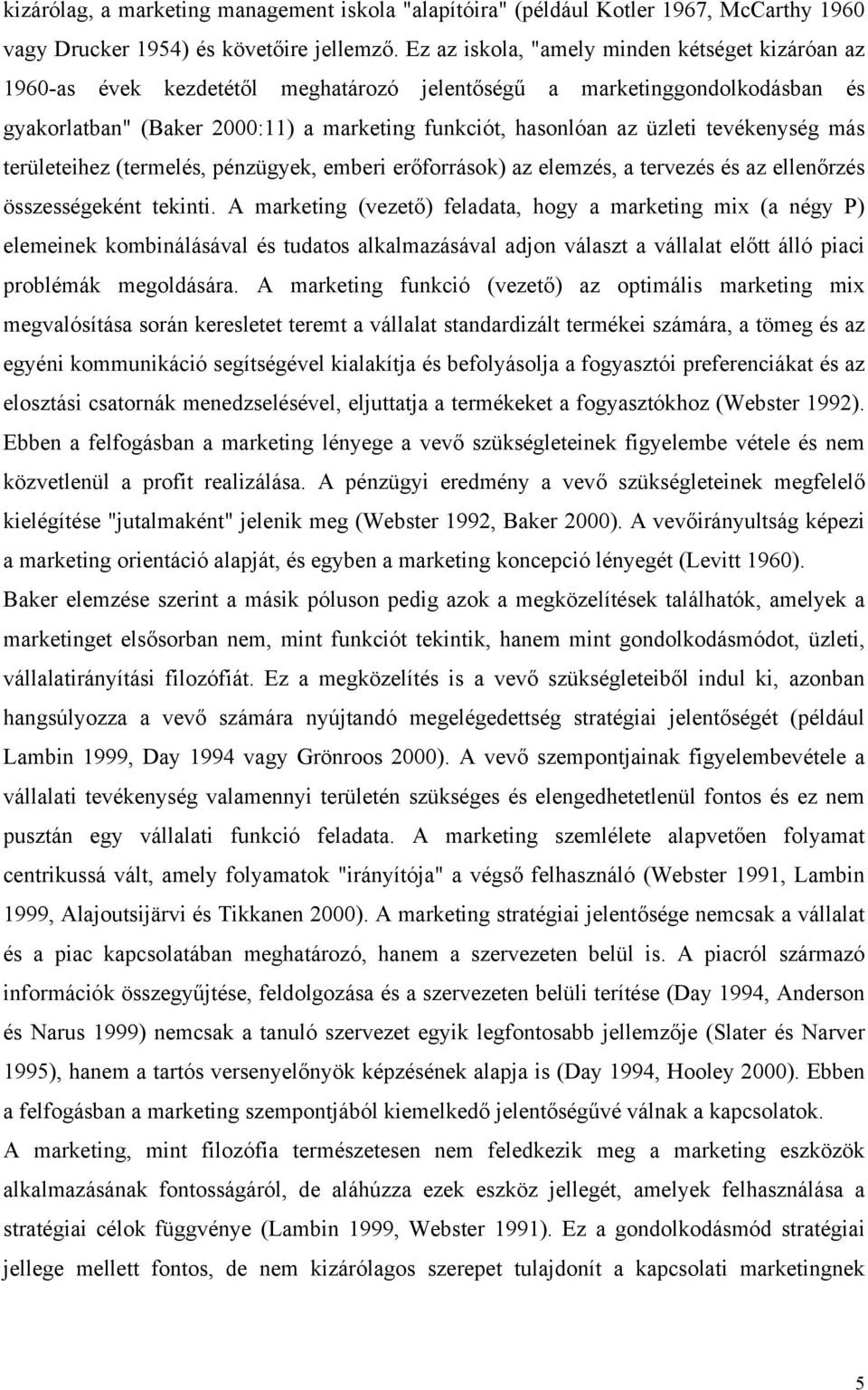 tevékenység más területeihez (termelés, pénzügyek, emberi erőforrások) az elemzés, a tervezés és az ellenőrzés összességeként tekinti.