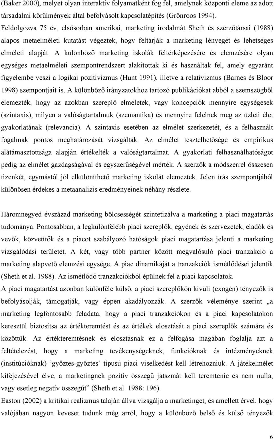 A különböző marketing iskolák feltérképezésére és elemzésére olyan egységes metaelméleti szempontrendszert alakítottak ki és használtak fel, amely egyaránt figyelembe veszi a logikai pozitivizmus