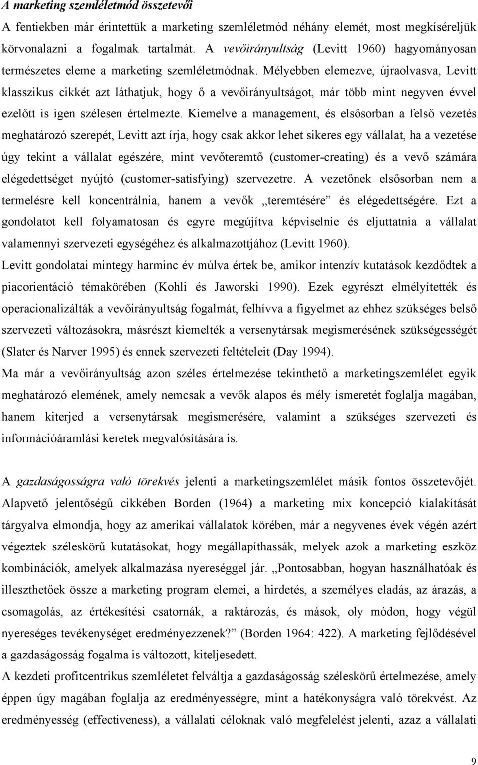 Mélyebben elemezve, újraolvasva, Levitt klasszikus cikkét azt láthatjuk, hogy ő a vevőirányultságot, már több mint negyven évvel ezelőtt is igen szélesen értelmezte.