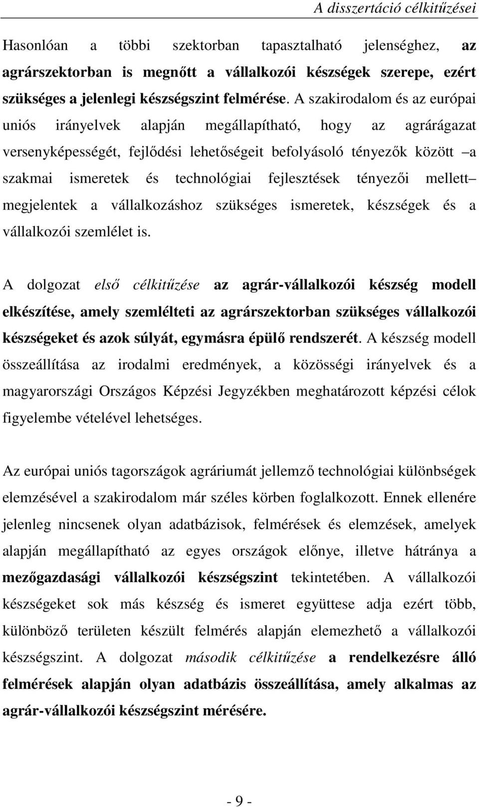 fejlesztések tényezıi mellett megjelentek a vállalkozáshoz szükséges ismeretek, készségek és a vállalkozói szemlélet is.