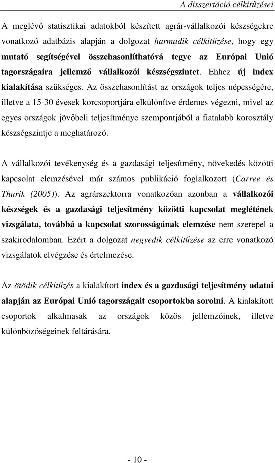 Az összehasonlítást az országok teljes népességére, illetve a 15-30 évesek korcsoportjára elkülönítve érdemes végezni, mivel az egyes országok jövıbeli teljesítménye szempontjából a fiatalabb