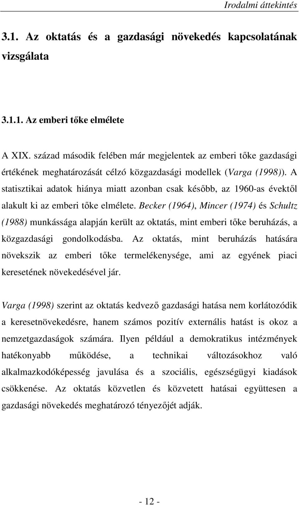 A statisztikai adatok hiánya miatt azonban csak késıbb, az 1960-as évektıl alakult ki az emberi tıke elmélete.