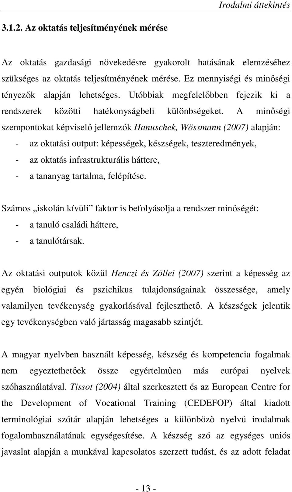 A minıségi szempontokat képviselı jellemzık Hanuschek, Wössmann (2007) alapján: - az oktatási output: képességek, készségek, teszteredmények, - az oktatás infrastrukturális háttere, - a tananyag