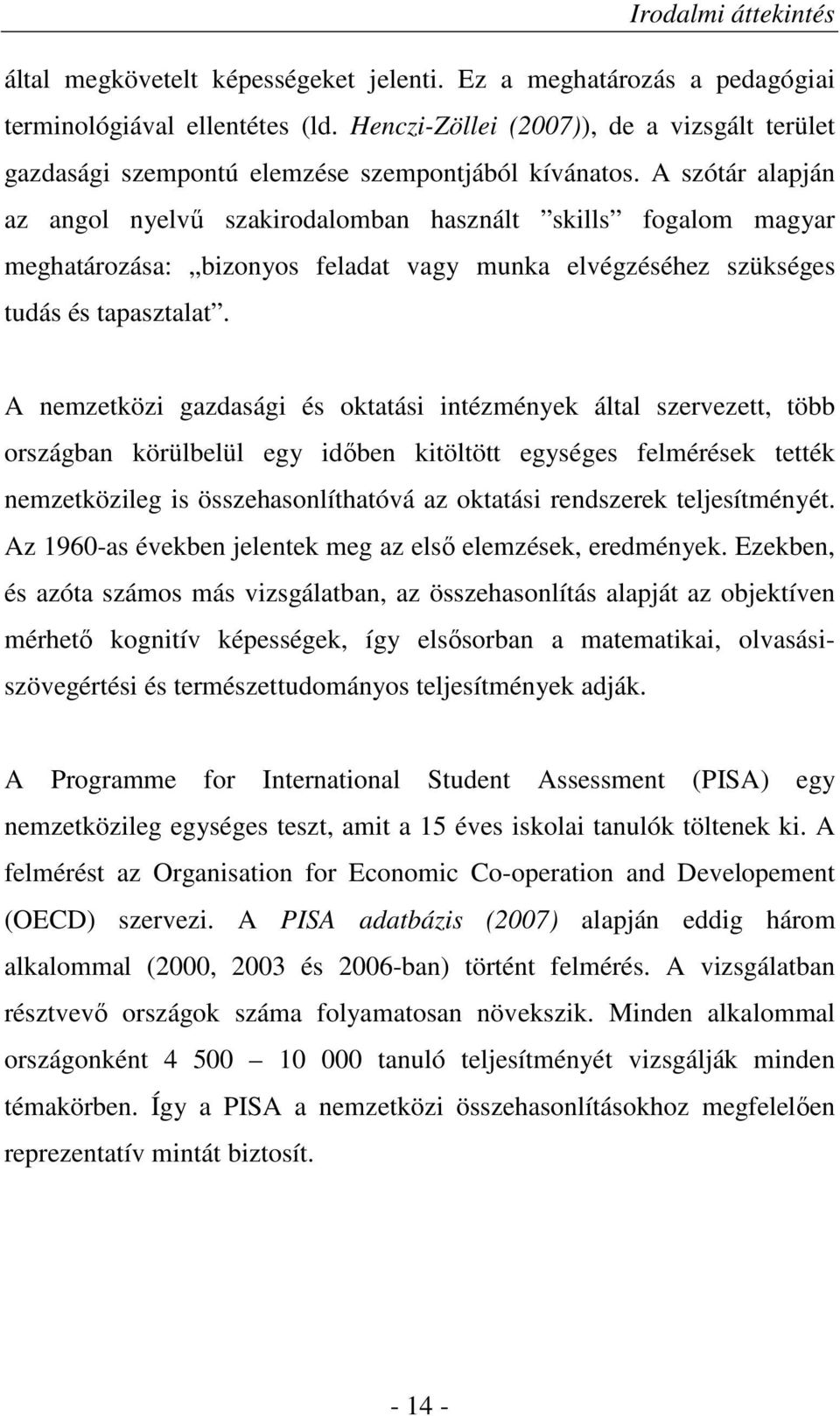 A szótár alapján az angol nyelvő szakirodalomban használt skills fogalom magyar meghatározása: bizonyos feladat vagy munka elvégzéséhez szükséges tudás és tapasztalat.