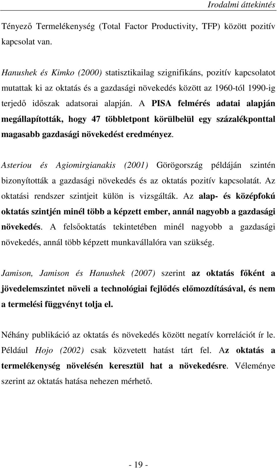 A PISA felmérés adatai alapján megállapították, hogy 47 többletpont körülbelül egy százalékponttal magasabb gazdasági növekedést eredményez.