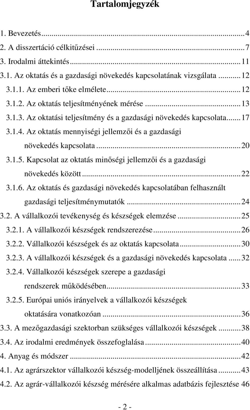 ..20 3.1.5. Kapcsolat az oktatás minıségi jellemzıi és a gazdasági növekedés között...22 3.1.6. Az oktatás és gazdasági növekedés kapcsolatában felhasznált gazdasági teljesítménymutatók...24 3.2. A vállalkozói tevékenység és készségek elemzése.