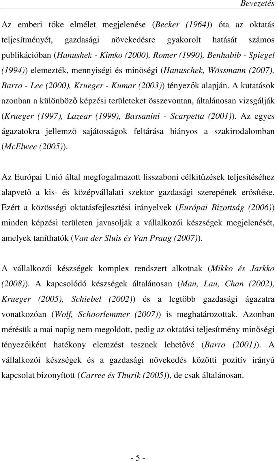 A kutatások azonban a különbözı képzési területeket összevontan, általánosan vizsgálják (Krueger (1997), Lazear (1999), Bassanini - Scarpetta (2001)).