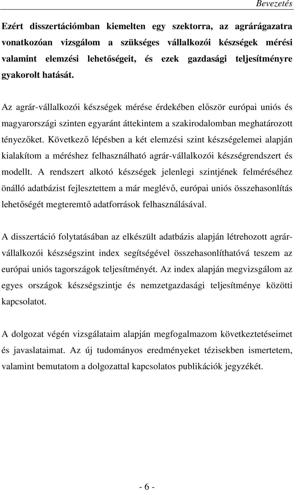 Következı lépésben a két elemzési szint készségelemei alapján kialakítom a méréshez felhasználható agrár-vállalkozói készségrendszert és modellt.