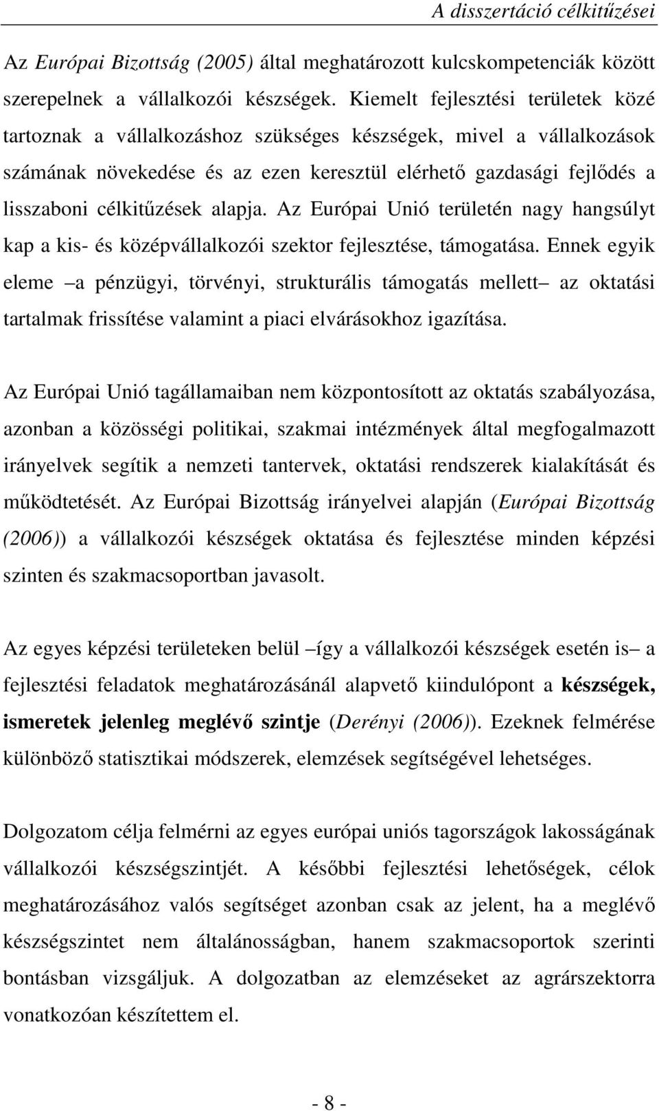 alapja. Az Európai Unió területén nagy hangsúlyt kap a kis- és középvállalkozói szektor fejlesztése, támogatása.