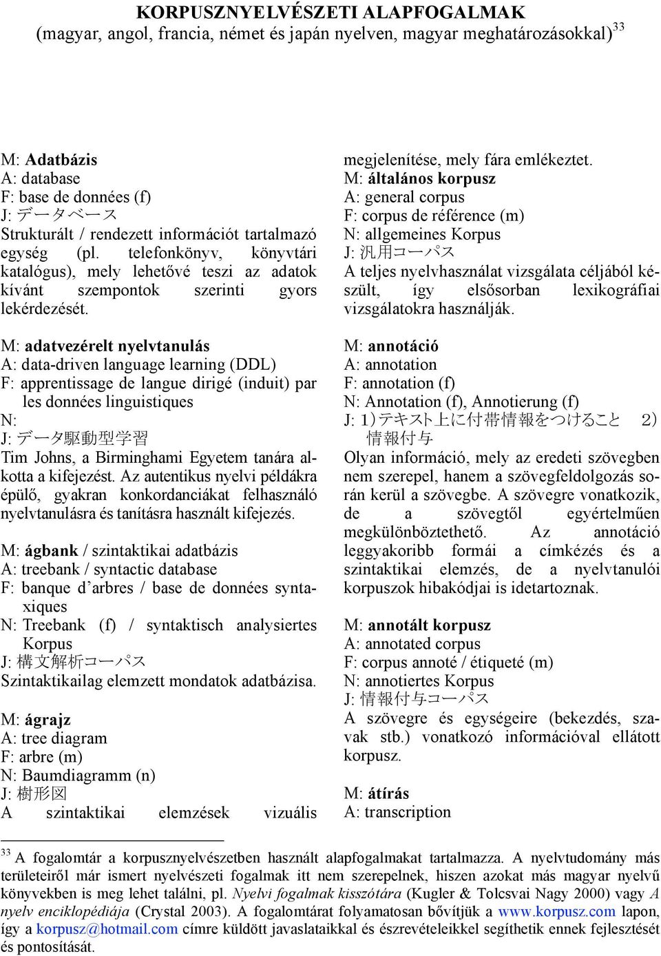 M: adatvezérelt nyelvtanulás A: data-driven language learning (DDL) F: apprentissage de langue dirigé (induit) par les données linguistiques Tim Johns, a Birminghami Egyetem tanára alkotta a