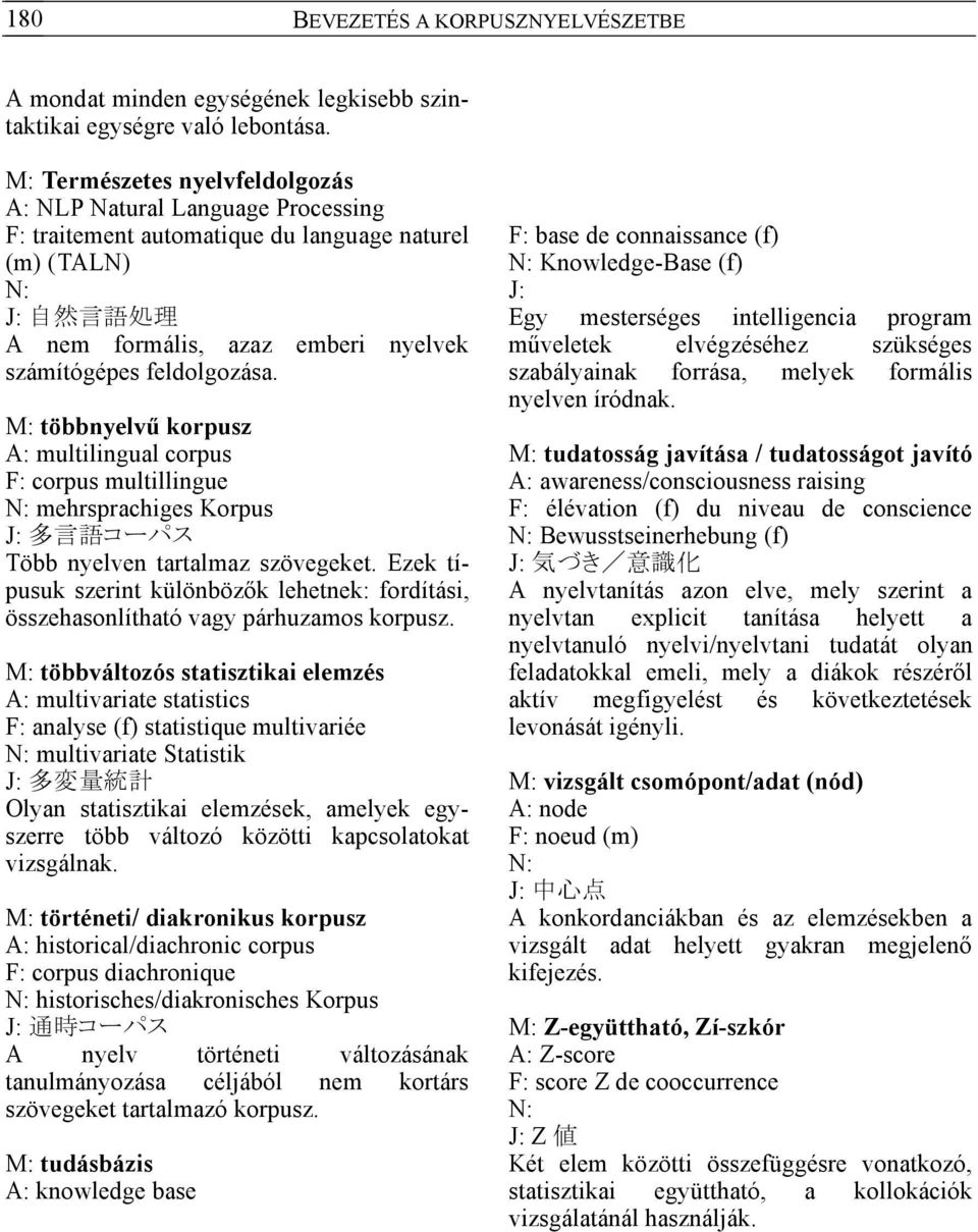 M: többnyelvű korpusz A: multilingual corpus F: corpus multillingue mehrsprachiges Korpus Több nyelven tartalmaz szövegeket.