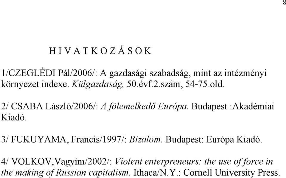 Budapest :Akadémiai Kiadó. 3/ FUKUYAMA, Francis/1997/: Bizalom. Budapest: Európa Kiadó.