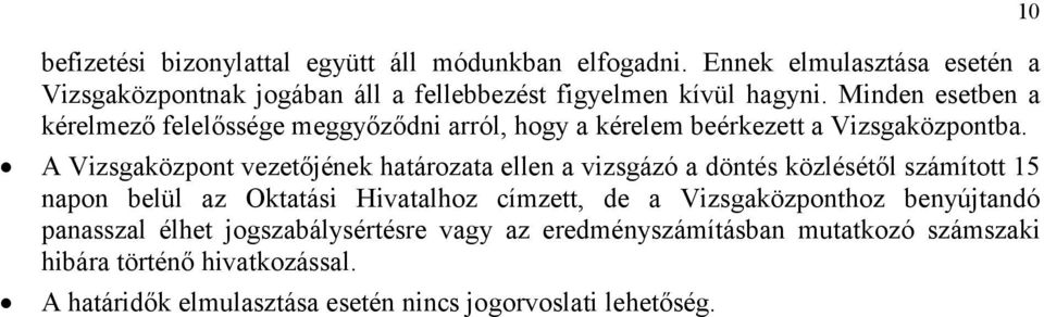 Minden esetben a kérelmező felelőssége meggyőződni arról, hogy a kérelem beérkezett a Vizsgaközpontba.