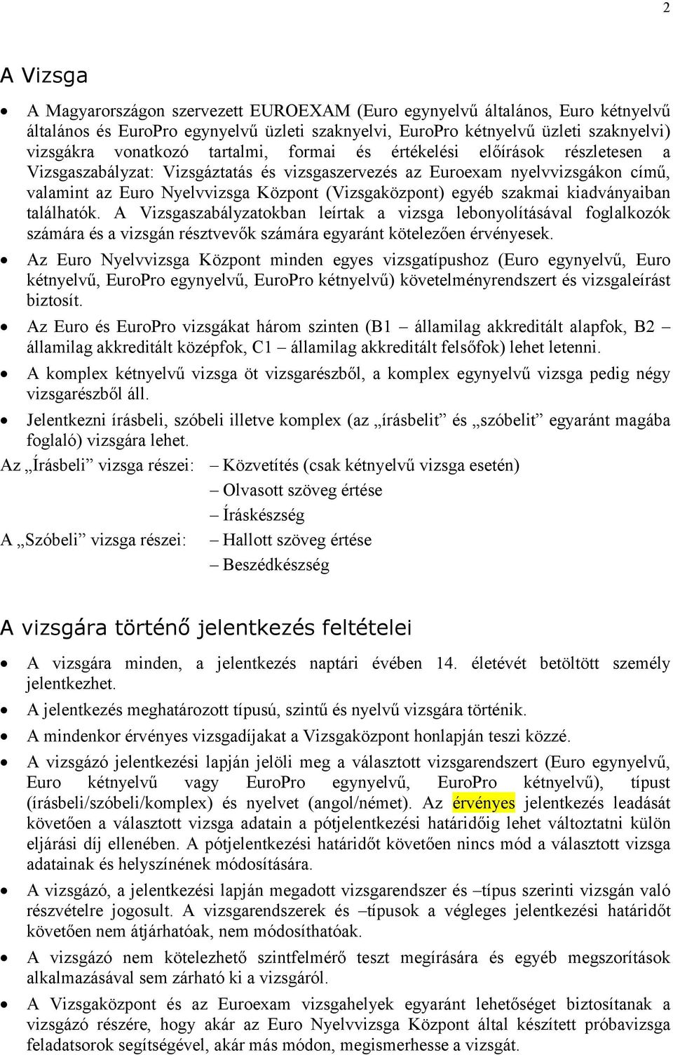 szakmai kiadványaiban találhatók. A Vizsgaszabályzatokban leírtak a vizsga lebonyolításával foglalkozók számára és a vizsgán résztvevők számára egyaránt kötelezően érvényesek.