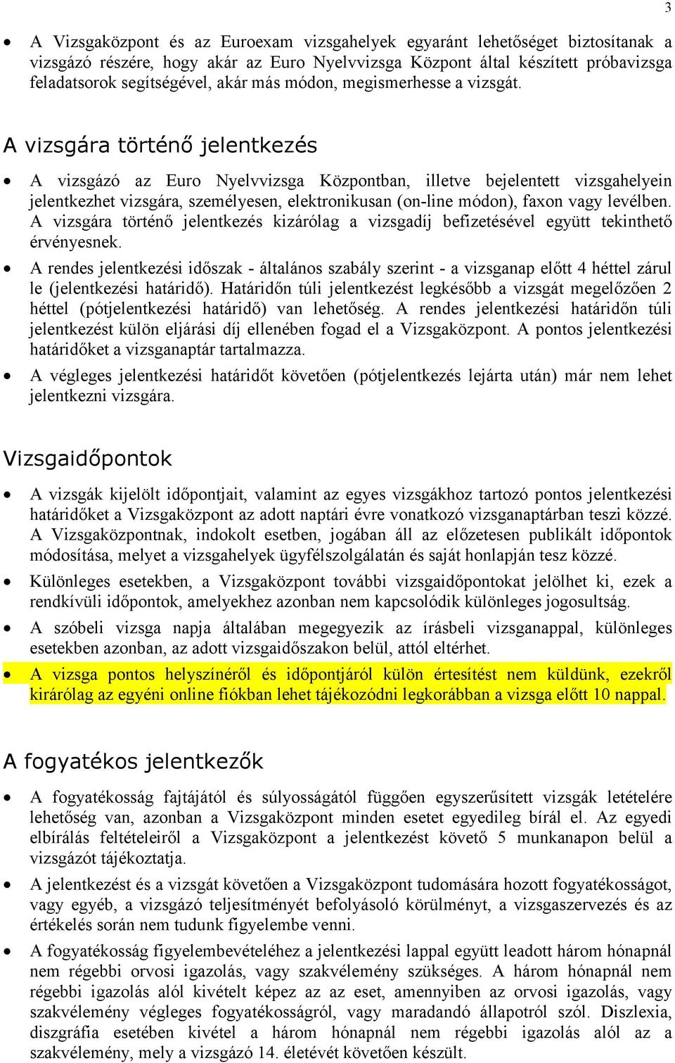 A vizsgára történő jelentkezés A vizsgázó az Euro Nyelvvizsga Központban, illetve bejelentett vizsgahelyein jelentkezhet vizsgára, személyesen, elektronikusan (on-line módon), faxon vagy levélben.