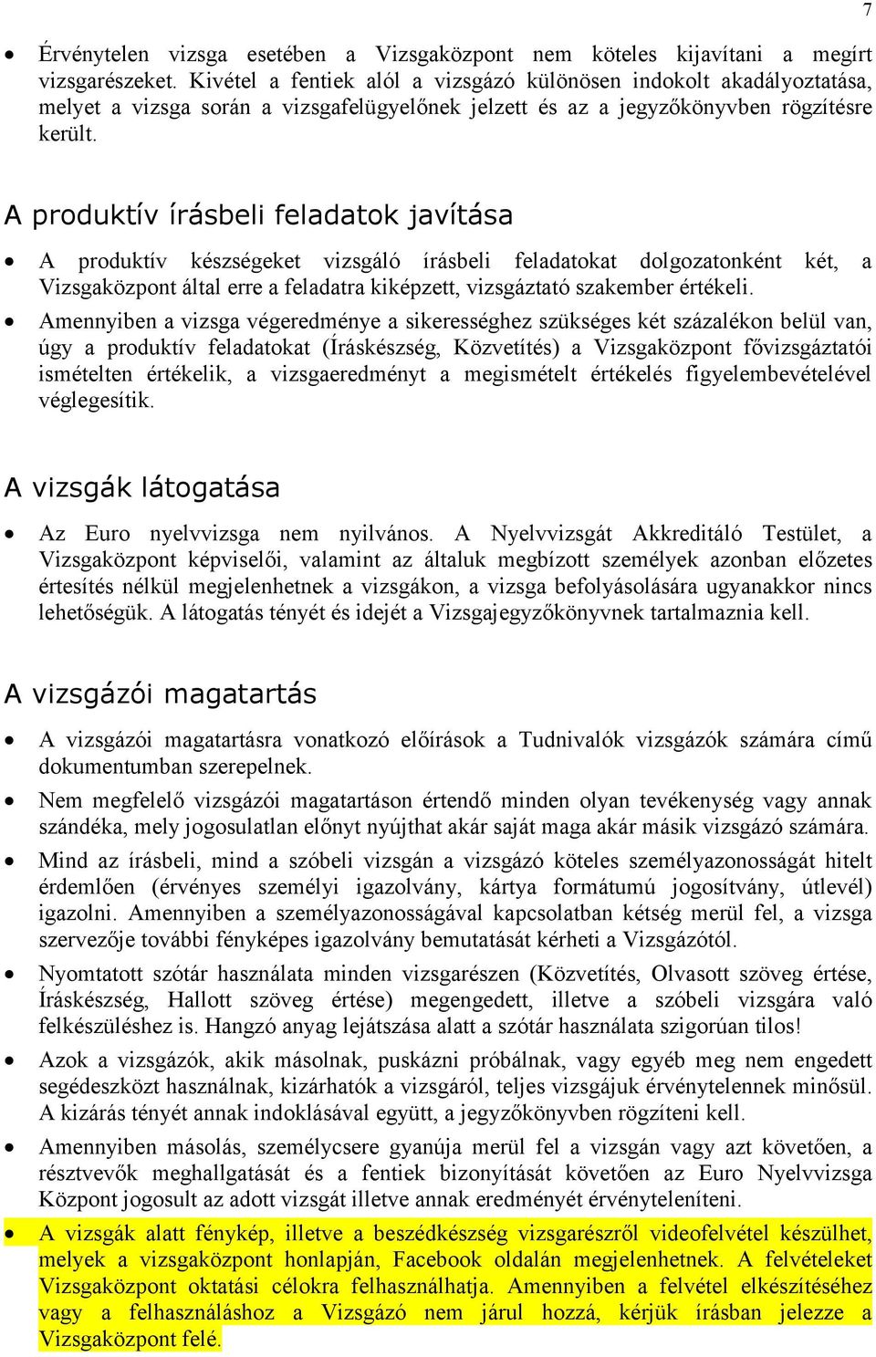 A produktív írásbeli feladatok javítása A produktív készségeket vizsgáló írásbeli feladatokat dolgozatonként két, a Vizsgaközpont által erre a feladatra kiképzett, vizsgáztató szakember értékeli.