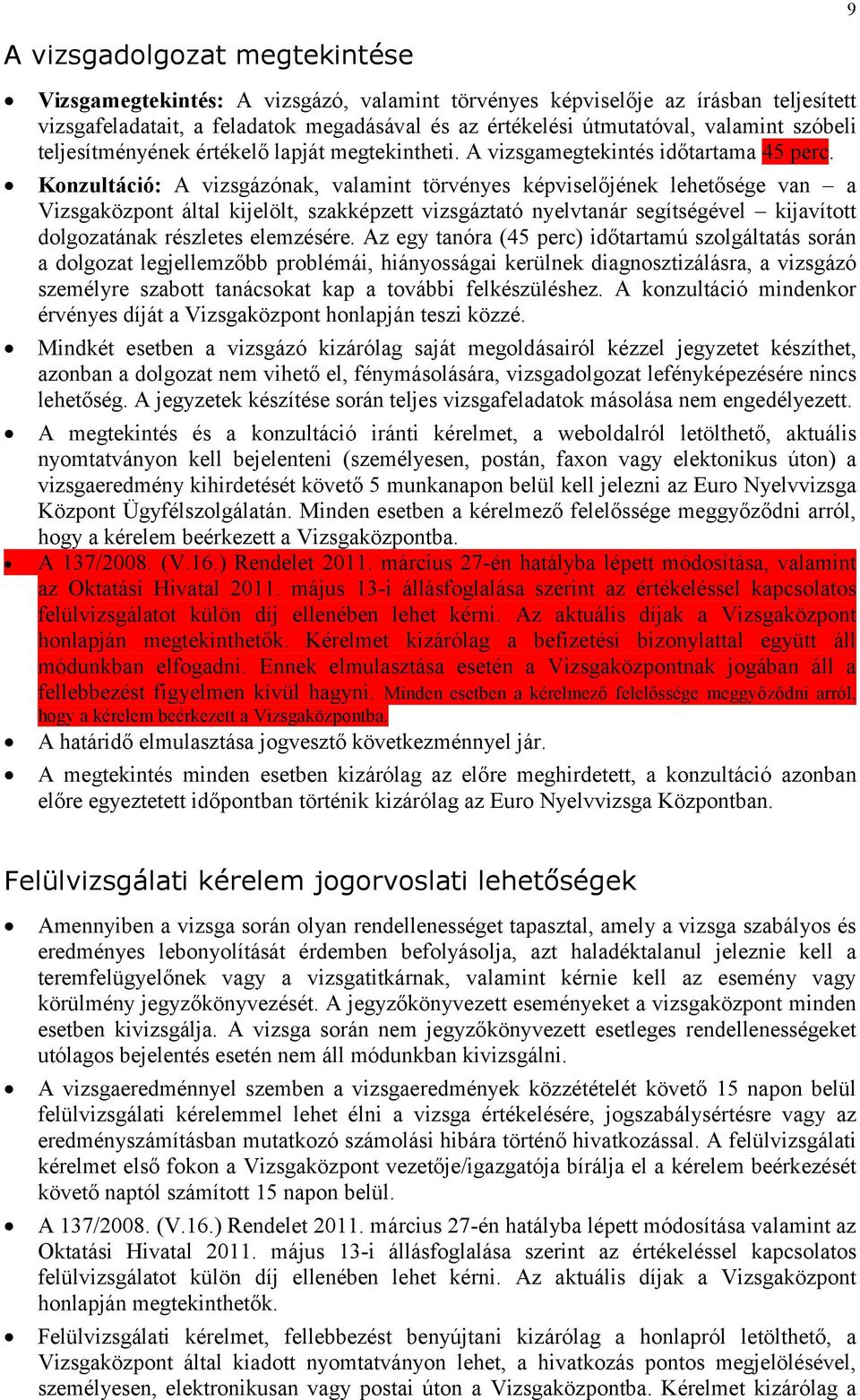 Konzultáció: A vizsgázónak, valamint törvényes képviselőjének lehetősége van a Vizsgaközpont által kijelölt, szakképzett vizsgáztató nyelvtanár segítségével kijavított dolgozatának részletes