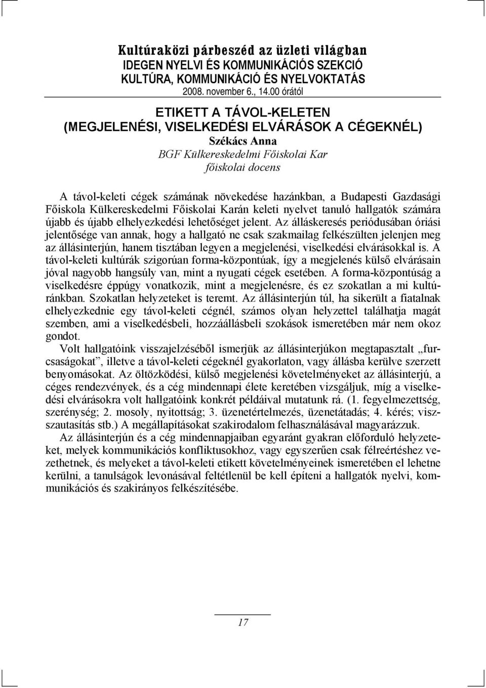 Az álláskeresés periódusában óriási jelentősége van annak, hogy a hallgató ne csak szakmailag felkészülten jelenjen meg az állásinterjún, hanem tisztában legyen a megjelenési, viselkedési