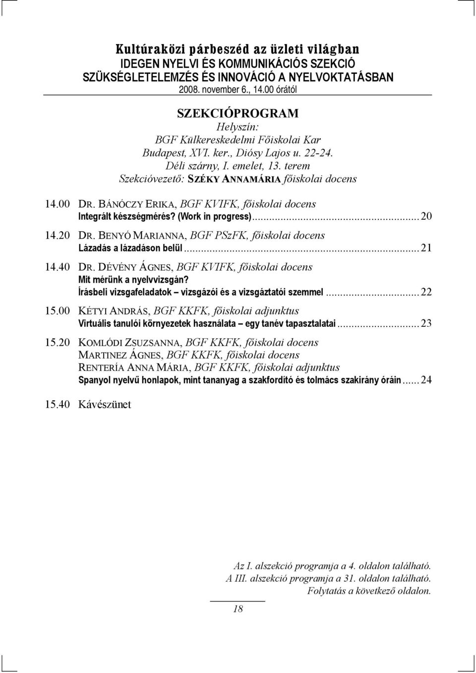 BENYÓ MARIANNA, BGF PSzFK, főiskolai docens Lázadás a lázadáson belül... 21 14.40 DR. DÉVÉNY ÁGNES, BGF KVIFK, főiskolai docens Mit mérünk a nyelvvizsgán?