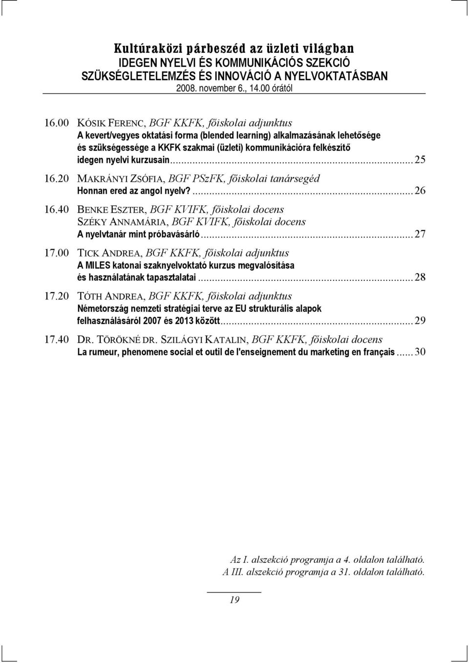 nyelvi kurzusain... 25 16.20 MAKRÁNYI ZSÓFIA, BGF PSzFK, főiskolai tanársegéd Honnan ered az angol nyelv?... 26 16.