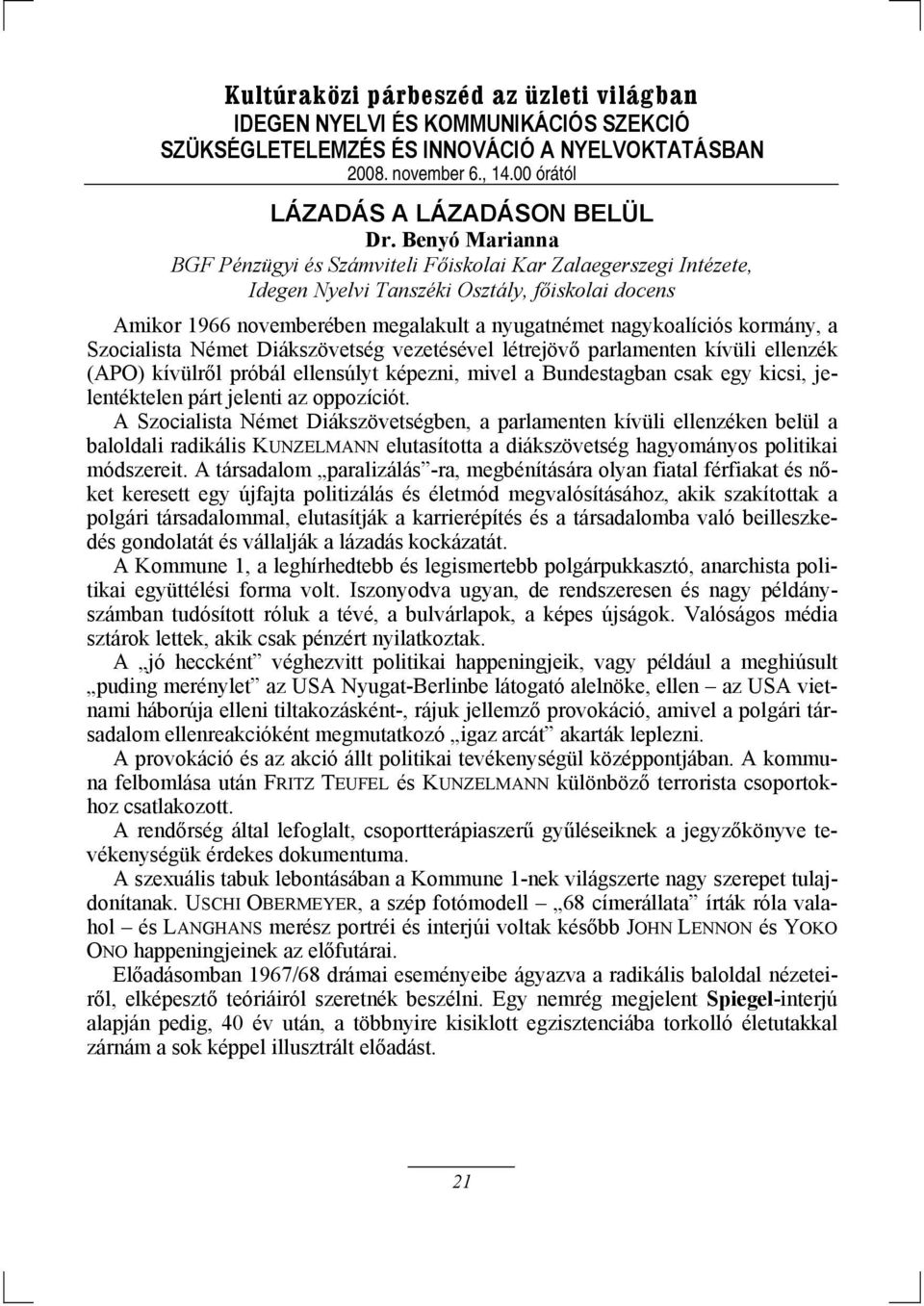 kormány, a Szocialista Német Diákszövetség vezetésével létrejövő parlamenten kívüli ellenzék (APO) kívülről próbál ellensúlyt képezni, mivel a Bundestagban csak egy kicsi, jelentéktelen párt jelenti