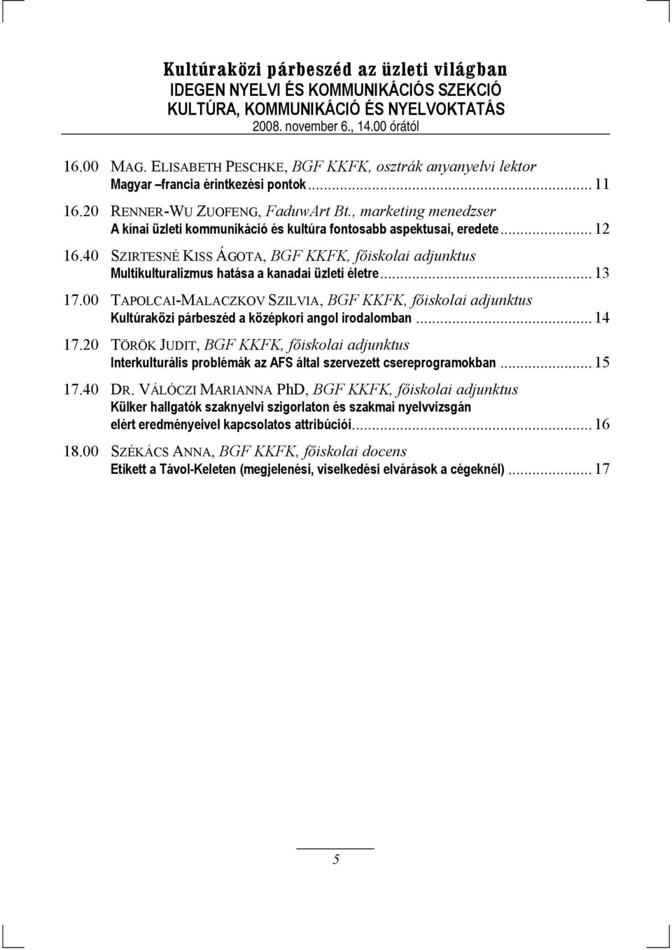 40 SZIRTESNÉ KISS ÁGOTA, BGF KKFK, főiskolai adjunktus Multikulturalizmus hatása a kanadai üzleti életre... 13 17.