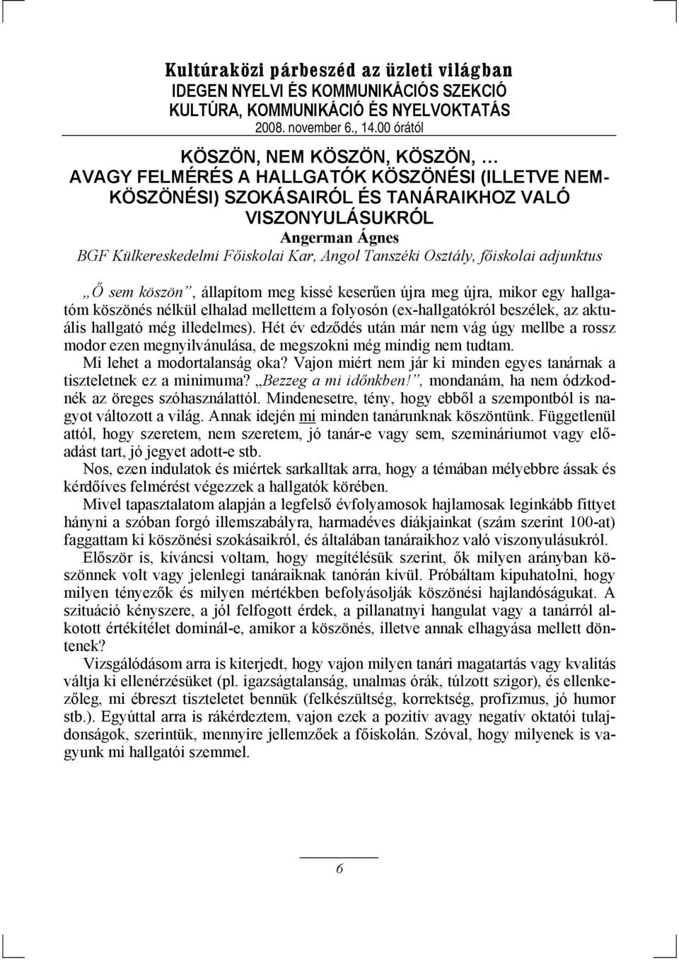 (ex-hallgatókról beszélek, az aktuális hallgató még illedelmes). Hét év edződés után már nem vág úgy mellbe a rossz modor ezen megnyilvánulása, de megszokni még mindig nem tudtam.