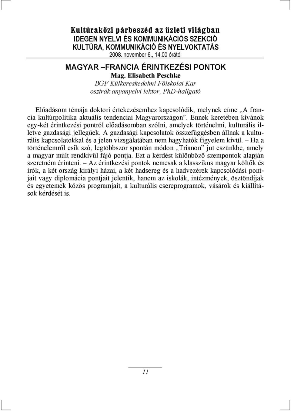 tendenciai Magyarországon. Ennek keretében kívánok egy-két érintkezési pontról előadásomban szólni, amelyek történelmi, kulturális illetve gazdasági jellegűek.