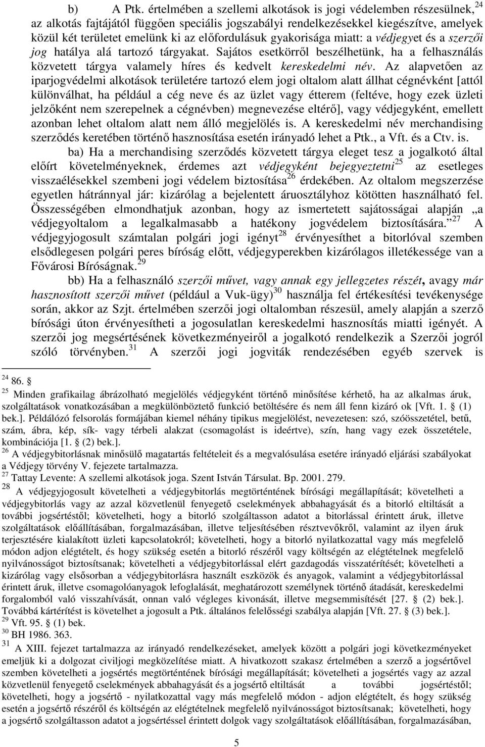 előfordulásuk gyakorisága miatt: a védjegyet és a szerzői jog hatálya alá tartozó tárgyakat.