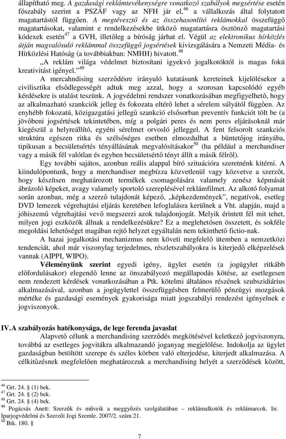 Végül az elektronikus hírközlés útján magvalósuló reklámmal összefüggő jogsértések kivizsgálására a Nemzeti Média- és Hírközlési Hatóság (a továbbiakban: NMHH) hivatott.