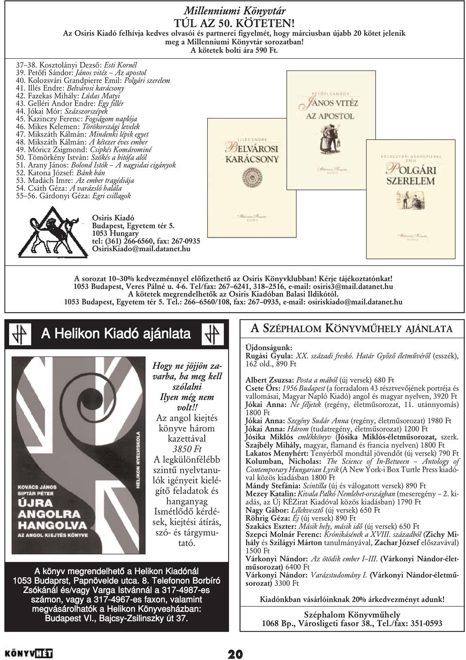 Fazekas Mihály: Lúdas Matyi 43. Gelléri Andor Endre: Egy fillér 44. Jókai Mór: Százszorszépek 45. Kazinczy Ferenc: Fogságom naplója 46. Mikes Kelemen: Törökországi levelek 47.