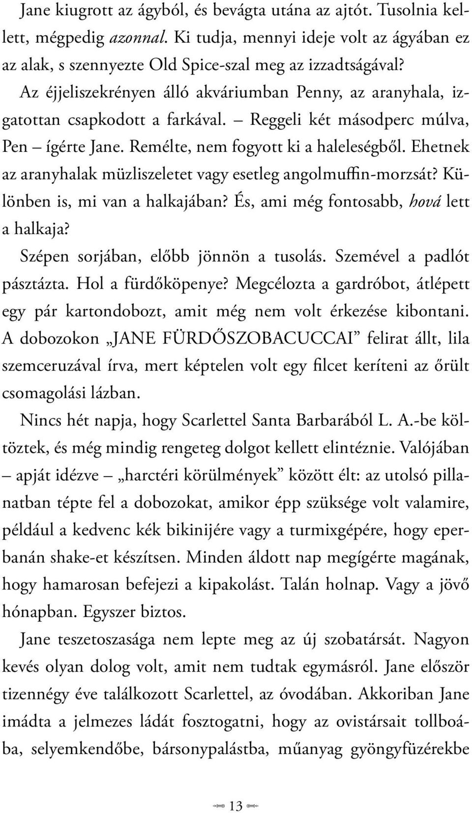 Ehetnek az aranyhalak müzliszeletet vagy esetleg angolmuffin-morzsát? Különben is, mi van a halkajában? És, ami még fontosabb, hová lett a halkaja? Szépen sorjában, előbb jönnön a tusolás.