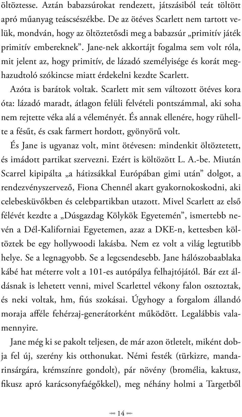 Jane-nek akkortájt fogalma sem volt róla, mit jelent az, hogy primitív, de lázadó személyisége és korát meghazudtoló szókincse miatt érdekelni kezdte Scarlett. Azóta is barátok voltak.