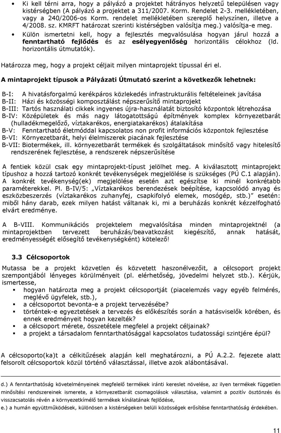 Külön ismertetni kell, hogy a fejlesztés megvalósulása hogyan járul hozzá a fenntartható fejlıdés és az esélyegyenlıség horizontális célokhoz (ld. horizontális útmutatók).