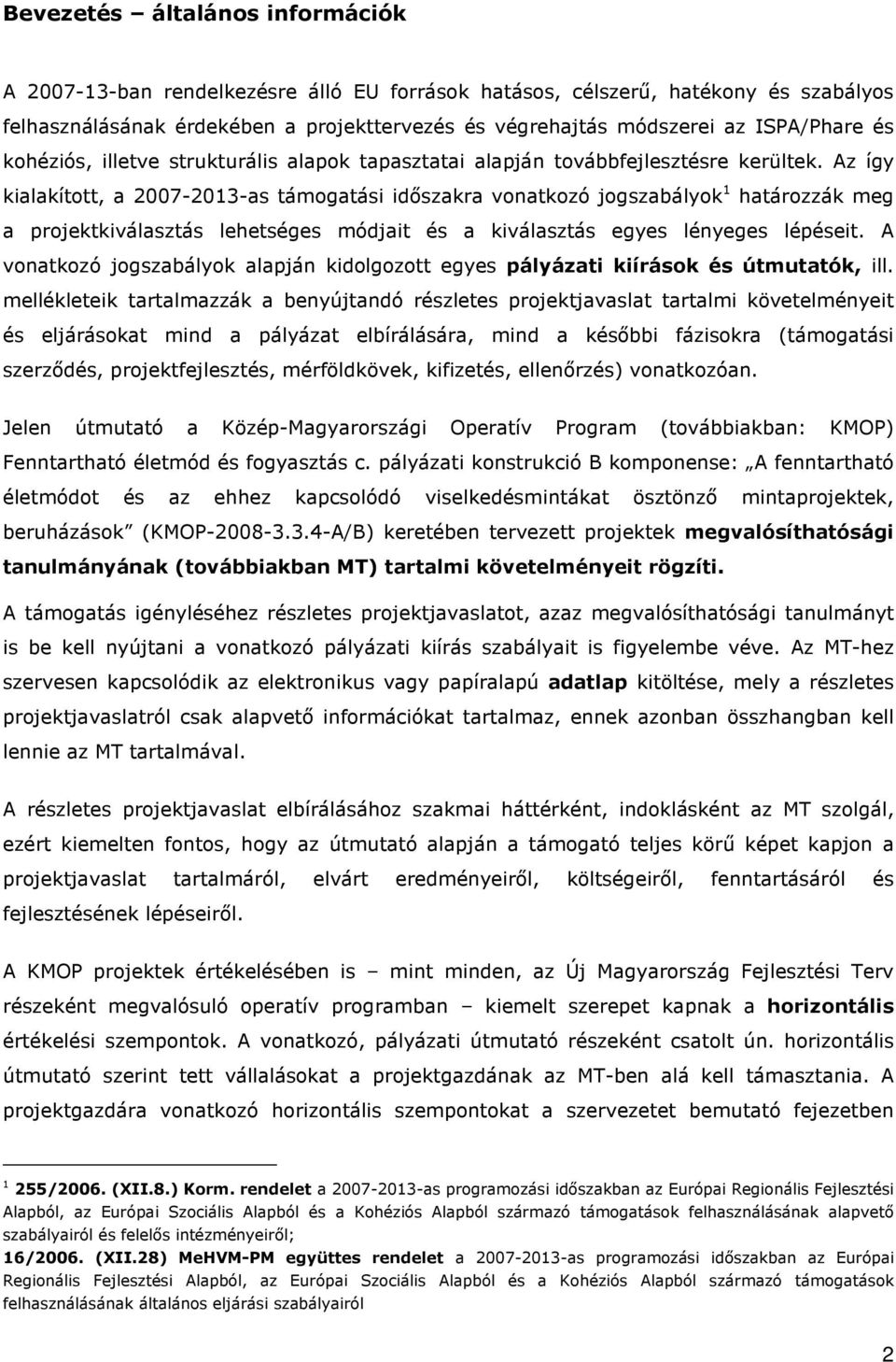 Az így kialakított, a 2007-2013-as támogatási idıszakra vonatkozó jogszabályok 1 határozzák meg a projektkiválasztás lehetséges módjait és a kiválasztás egyes lényeges lépéseit.