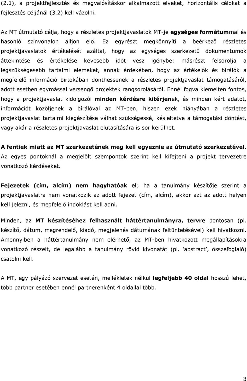 Ez egyrészt megkönnyíti a beérkezı részletes projektjavaslatok értékelését azáltal, hogy az egységes szerkezető dokumentumok áttekintése és értékelése kevesebb idıt vesz igénybe; másrészt felsorolja