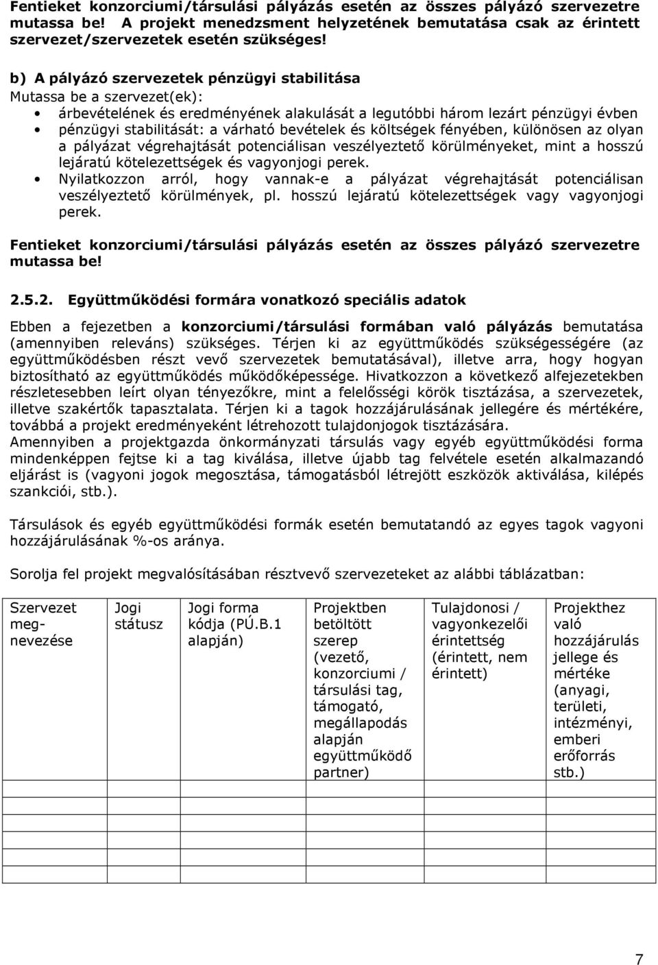 és költségek fényében, különösen az olyan a pályázat végrehajtását potenciálisan veszélyeztetı körülményeket, mint a hosszú lejáratú kötelezettségek és vagyonjogi perek.