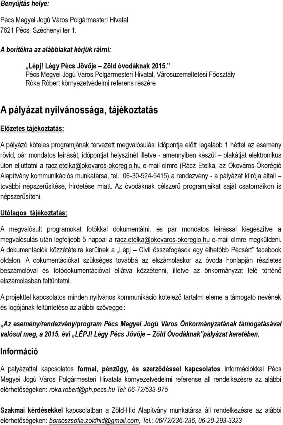 programjának tervezett megvalósulási időpontja előtt legalább 1 héttel az esemény rövid, pár mondatos leírását, időpontját helyszínét illetve - amennyiben készül plakátját elektronikus úton