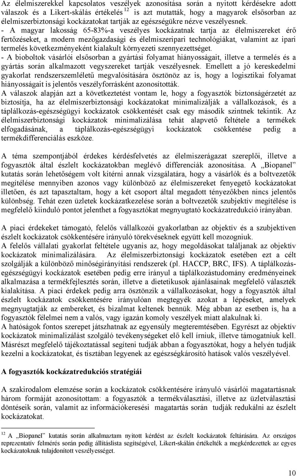 - A magyar lakosság 65-83%-a veszélyes kockázatnak tartja az élelmiszereket érő fertőzéseket, a modern mezőgazdasági és élelmiszeripari technológiákat, valamint az ipari termelés következményeként