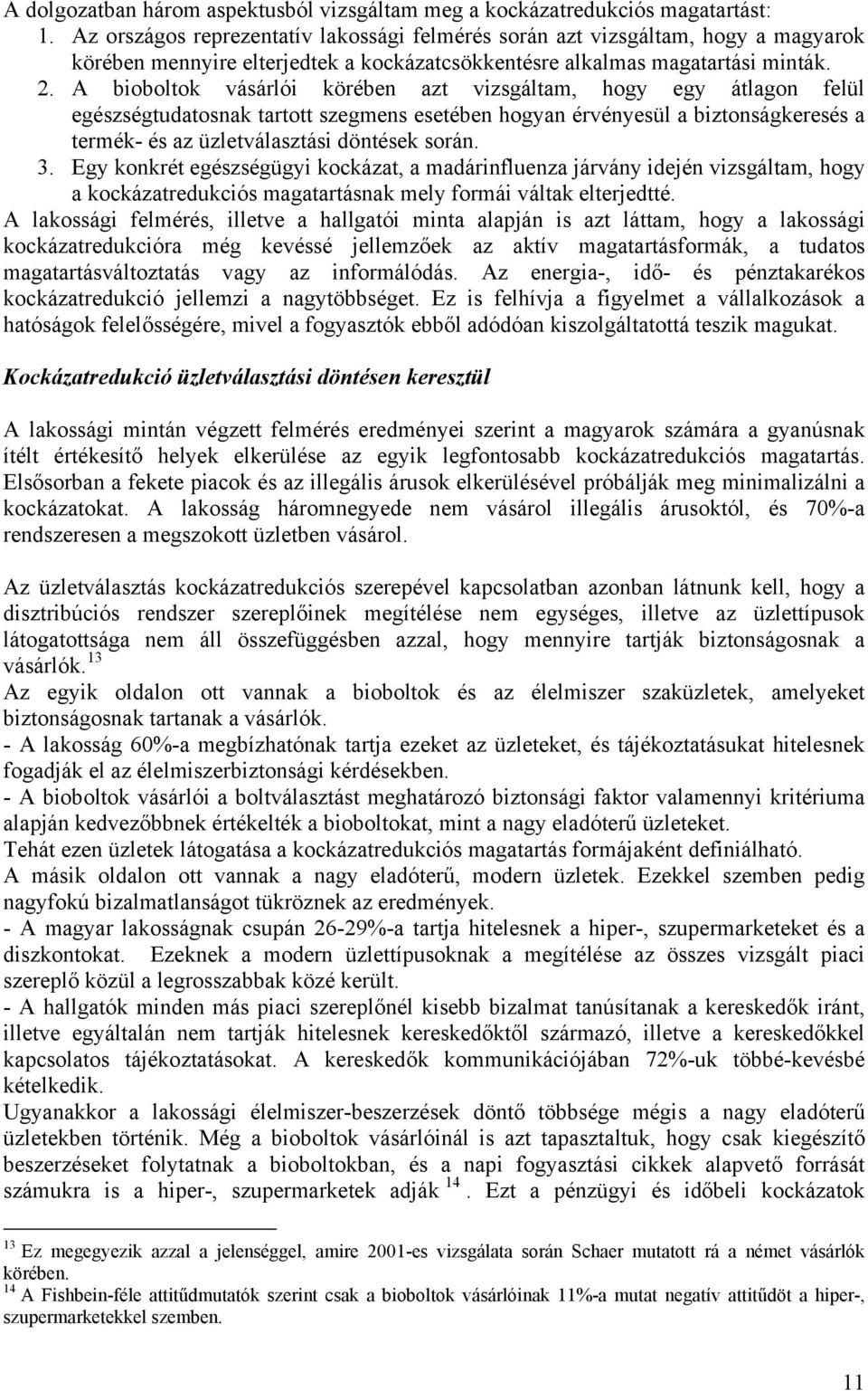 A bioboltok vásárlói körében azt vizsgáltam, hogy egy átlagon felül egészségtudatosnak tartott szegmens esetében hogyan érvényesül a biztonságkeresés a termék- és az üzletválasztási döntések során. 3.