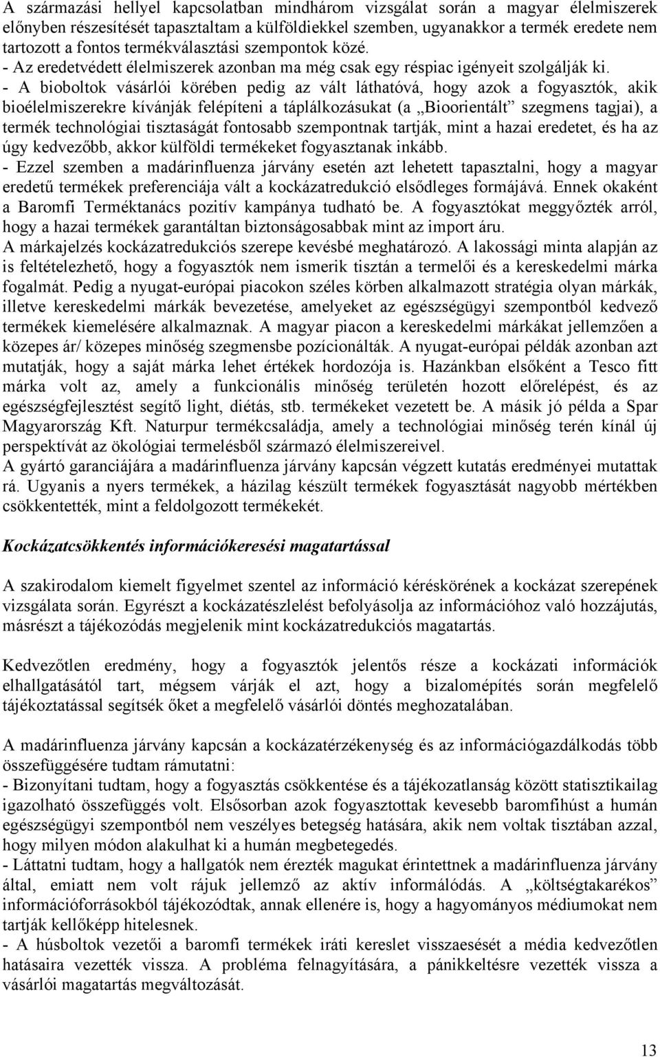 - A bioboltok vásárlói körében pedig az vált láthatóvá, hogy azok a fogyasztók, akik bioélelmiszerekre kívánják felépíteni a táplálkozásukat (a Bioorientált szegmens tagjai), a termék technológiai