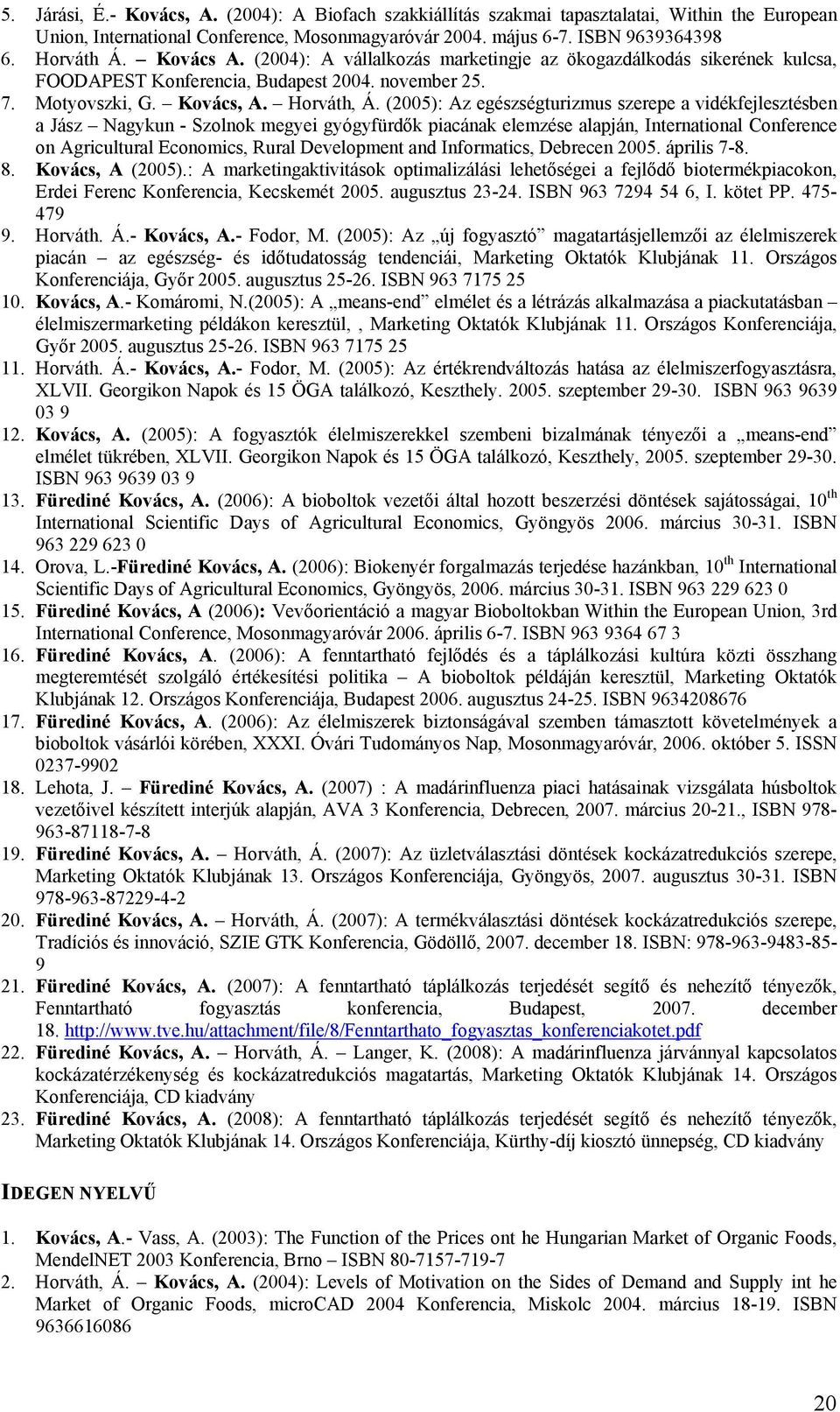 (2005): Az egészségturizmus szerepe a vidékfejlesztésben a Jász Nagykun - Szolnok megyei gyógyfürdők piacának elemzése alapján, International Conference on Agricultural Economics, Rural Development